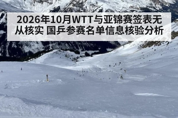 2026年10月WTT与亚锦赛签表无从核实 国乒参赛名单信息核验分析